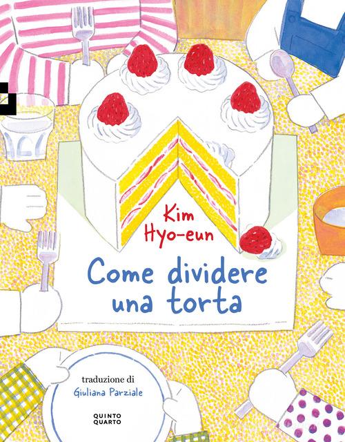 Come dividere una torta di Kim Hyo-eun edito da Quinto Quarto