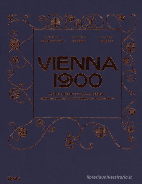 Vienna 1900. Arte, architettura, design, arti applicate, fotografia e grafica. Ediz. illustrata di Christian Brandstätter, Daniela Gregori, Rainer Metzger edito da Electa