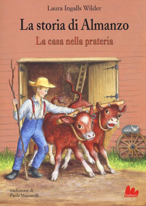 La storia di Almanzo. La casa nella prateria di Laura Ingalls Wilder edito da Gallucci