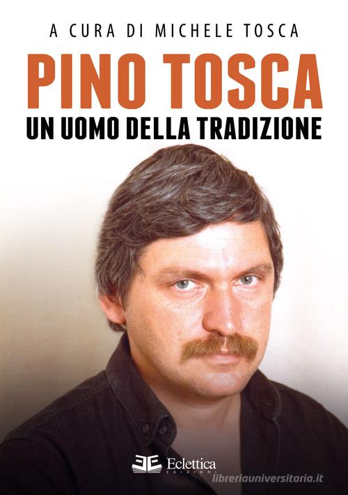 Pino Tosca. Un uomo della tradizione edito da Eclettica