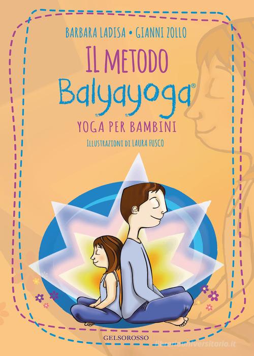 Il metodo Balyayoga. Yoga per bambini di Barbara Ladisa, Gianni Zollo edito da Gelsorosso
