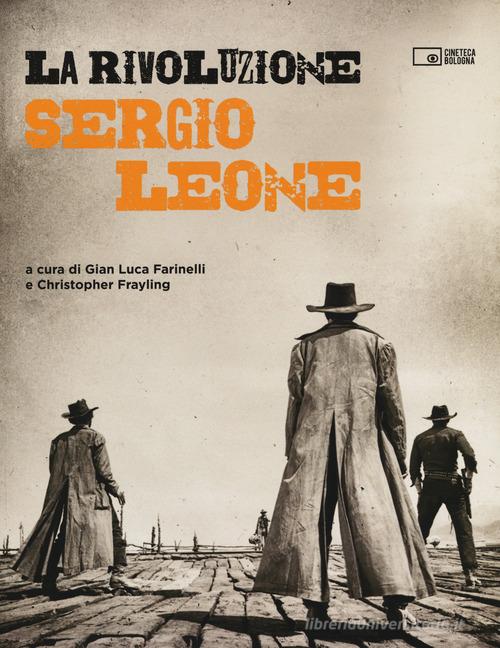 La rivoluzione. Sergio Leone. Ediz. illustrata edito da Edizioni Cineteca di Bologna