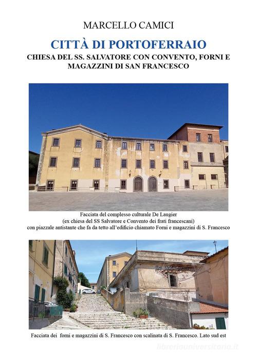 Città di Portoferraio. Chiesa del Ss. Salvatore con convento, forni e magazzini di san Francesco di Marcello Camici edito da Youcanprint