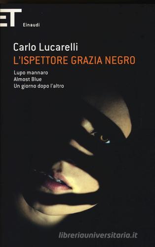 L' ispettore Grazia Negro: Lupo mannaro-Almost blue-Un giorno dopo l'altro di Carlo Lucarelli edito da Einaudi