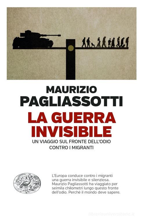 La guerra invisibile. Un viaggio sul fronte dell'odio contro i migranti di Maurizio Pagliassotti edito da Einaudi