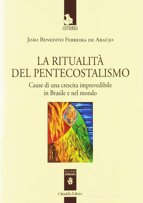 La ritualità del pentecostalismo. Cause di una crescita imprevedibile in Brasile e nel mondo di João Benedito Ferreira de Araújo edito da Cittadella
