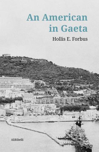 An american in Gaeta di Hollis E. Forbus edito da Ali Ribelli Edizioni