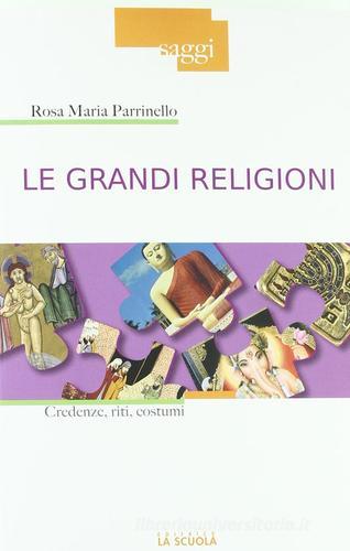 Le grandi religioni. Credenze, riti, costumi di Rosa Maria Parrinello edito da La Scuola