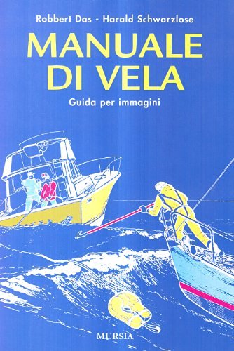 Manuale di vela. Guida per immagini di Robbert Das, Harald Schwarzlose edito da Ugo Mursia Editore