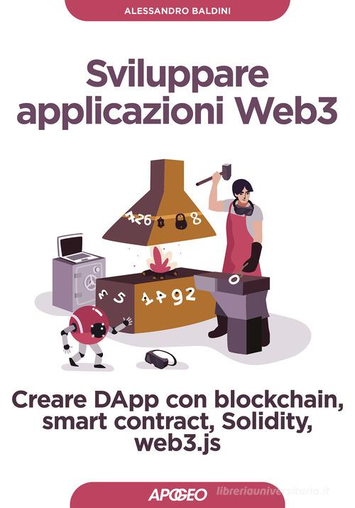 Sviluppare applicazioni Web3. Creare DApp con blockchain, smart contract, Solidity, web3.js di Alessandro Baldini edito da Apogeo