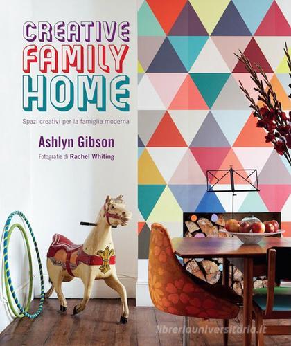 Creative family home. Spazi creativi per la famiglia moderna di Ashlyn Gibson, Rachel Whiting edito da Logos