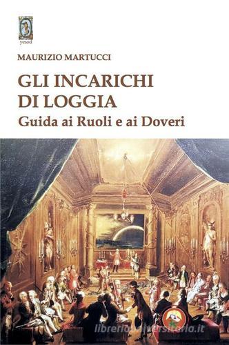 Gli incarichi di loggia. Guida ai ruoli e ai doveri di Maurizio Martucci edito da Tipheret