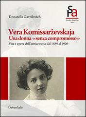 Vera Komissarzevskaja. Una donna «senza compromesso». Vita e opera dell'attrice russa dal 1889 al 1906 di Donatella Gavrilovich edito da Universitalia