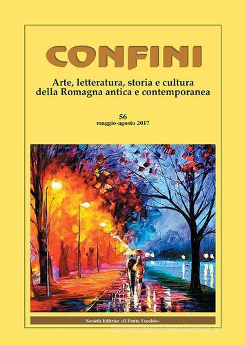 Confini. Arte, letteratura, storia e cultura della Romagna antica e contemporanea (2017) vol.56 edito da Il Ponte Vecchio