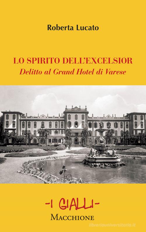 Lo spirito dell'Excelsior. Delitto al Grand Hotel di Varese di Roberta Lucato edito da Macchione Editore