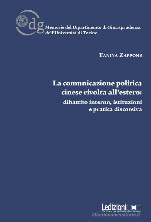La comunicazione politica cinese rivolta all'estero: dibattito interno, istituzioni e pratica discorsiva di Tanina Zappone edito da Ledizioni