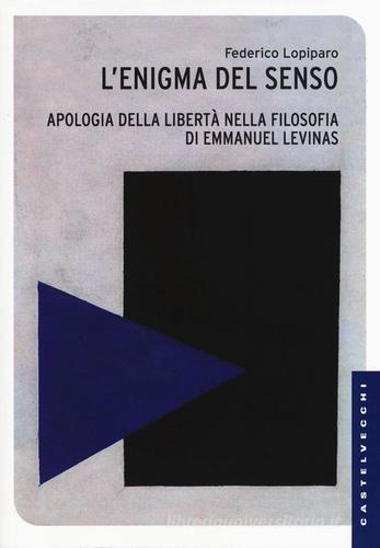 Enigma del senso. Apologia della libertà nella filosofia di Emmanuel Lévinas di Federico Lopiparo edito da Castelvecchi