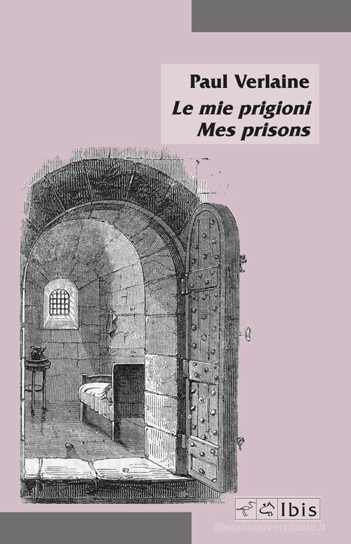 Le mie prigioni-Mes prisons di Paul Verlaine edito da Ibis
