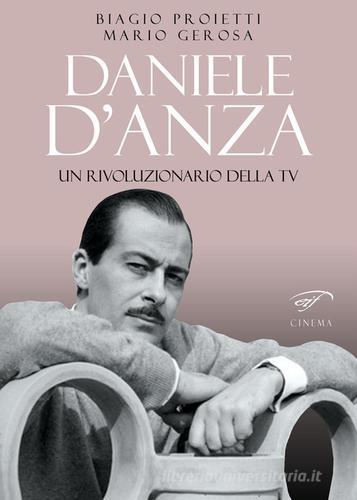 Daniele D'Anza. Un rivoluzionario della TV di Biagio Proietti, Mario Gerosa edito da Ass. Culturale Il Foglio