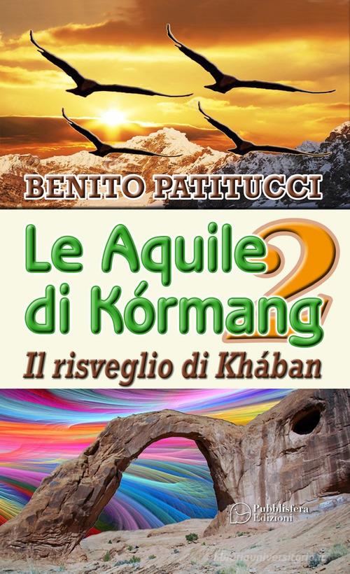 Il risveglio di Khában. Le aquile di Kórmang vol.2 di Benito Patitucci edito da Pubblisfera