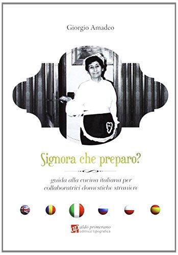 Signora che preparo? Guida alla cucina italiana per collaboratrici domestiche straniere di Giorgio Amadeo edito da AP Aldo Primerano