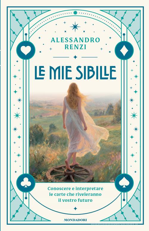 Le mie sibille. Conoscere e interpretare le carte che riveleranno il vostro futuro di Alessandro Renzi edito da Mondadori Electa