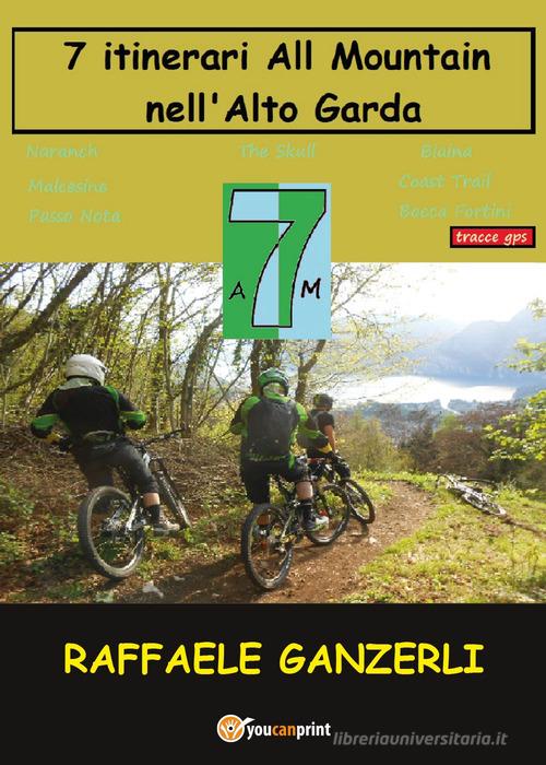 7 AM. 7 itinerari all mountain nell'Alto Garda di Raffaele Ganzerli edito da Youcanprint
