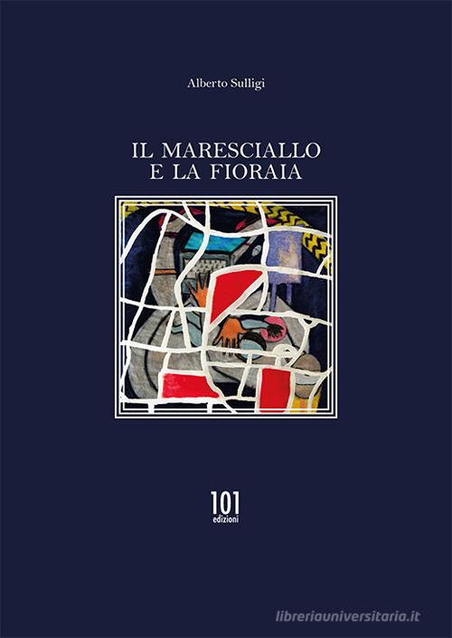 Il maresciallo e la fioraia di Alberto Sulligi edito da 101 Edizioni