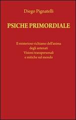 Psiche primordiale. Il misterioso richiamo dell'anima degli antenati. Visioni transpersonali e mitiche sul mondo di Diego Pignatelli edito da & MyBook