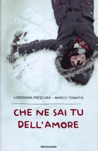 Che ne sai tu dell'amore di Marco Tomatis, Loredana Frescura edito da Mondadori