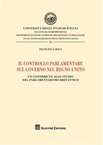 Il controllo parlamentare sul governo nel Regno Unito. Un contributo allo studio del parlamentarismo britannico di Francesca Rosa edito da Giuffrè