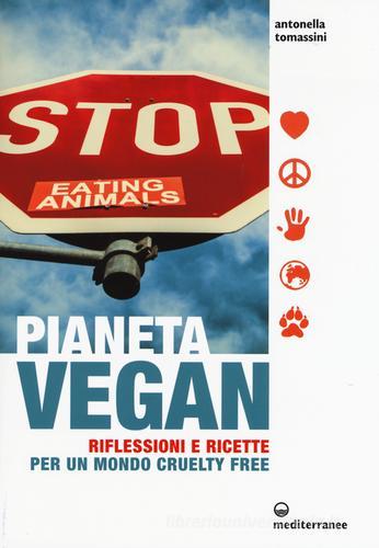 Pianeta vegan. Riflessioni e ricette per un mondo cruelty free di Antonella Tomassini edito da Edizioni Mediterranee