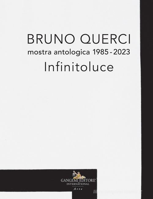 Bruno Querci. Mostra antologica 1985-2023. Infinitoluce. Ediz. italiana e inglese edito da Gangemi Editore