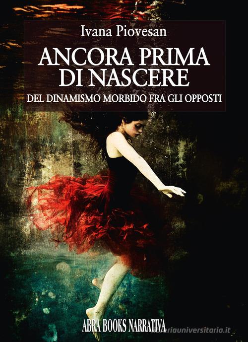 Libro Ancora prima di nascere. Del dinamismo morbido fra gli opposti di Ivana Piovesan di Abrabooks