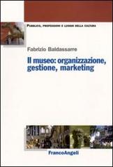 Il museo. Organizzazione, gestione, marketing di Fabrizio Baldassarre edito da Franco Angeli