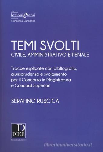 Temi svolti 2017. Civile, amministrativo e penale. Tracce esplicate con bibliografia, giurisprudenza e svolgimento per il concorso in magistratura e concorsi superio di Serafino Ruscica edito da Dike Giuridica Editrice