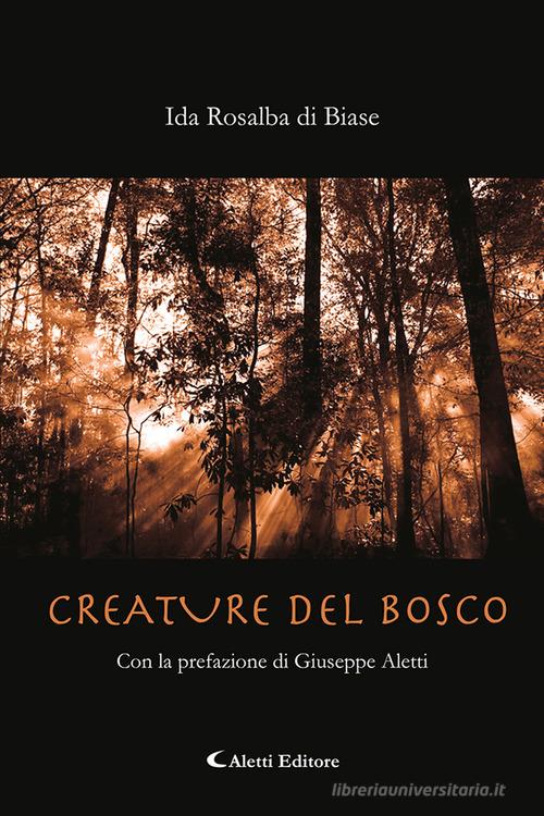 Creature del bosco di Ida Rosalba di Biase edito da Aletti