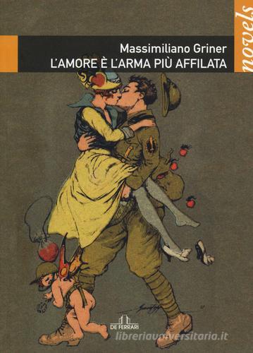 L' amore è l'arma più affilata di Massimiliano Griner edito da De Ferrari