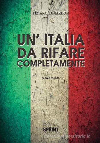 Un' Italia da rifare completamente di Tiziano Lunardon edito da Booksprint
