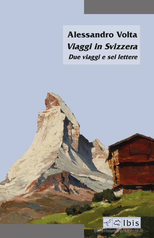 Viaggi in Svizzera. Due viaggi e sei lettere di Alessandro Volta edito da Ibis