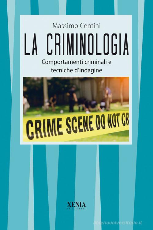 La criminologia. Comportamenti criminali e tecniche d'indagine di Massimo Centini edito da Xenia