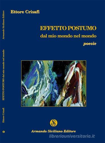 Effetto postumo. Dal mio mondo nel mondo di Ettore Crisafi edito da Armando Siciliano Editore