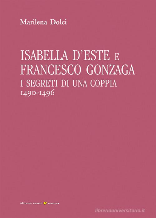 Isabella d'Este e Francesco Gonzaga. I segreti di una coppia (1490-1496) di Marilena Dolci edito da Sometti