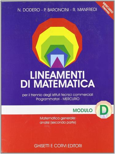 Lineamenti di matematica. Modulo D: Matematica generale: analisi (seconda parte). Progetto Mercurio. Per le Scuole superiori edito da Ghisetti e Corvi