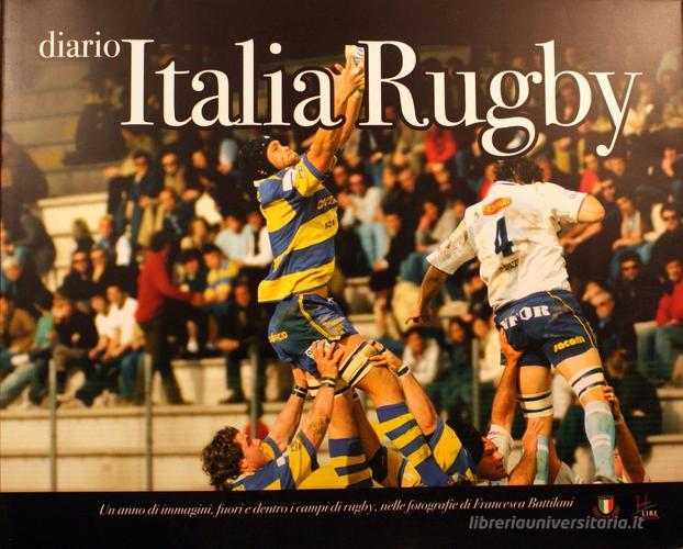 Diario Italia rugby. Un anno di immagini, fuori e dentro i campi di rugby, nelle fotografie di Francesca Battilani di Enzo Barbieri, Francesca Battilani edito da Officinema