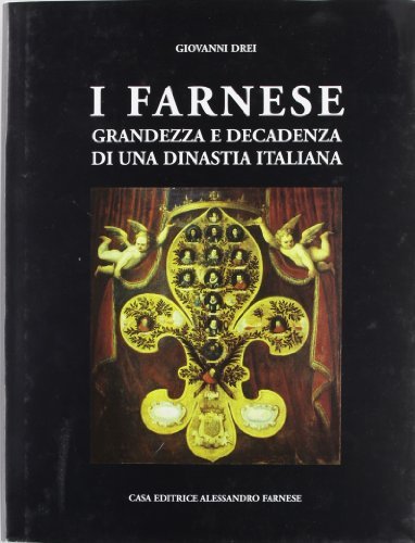 I Farnese. Grandezza e decadenza di una dinastia italiana di Giovanni Drei edito da Alessandro Farnese