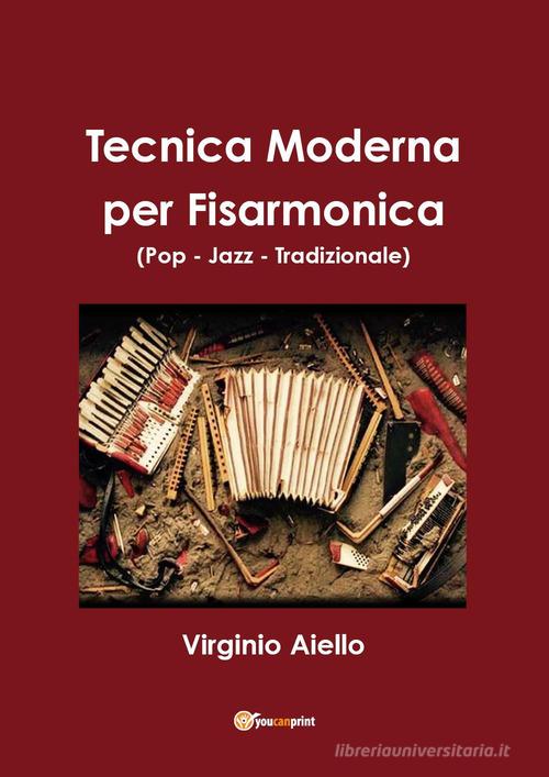 Tecnica moderna per fisarmonica (pop-jazz-tradizionale) di Virginio Aiello edito da Youcanprint