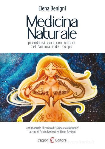 Medicina naturale. Prendersi cura con amore dell'anima e del corpo di Elena Benigni edito da Capponi Editore