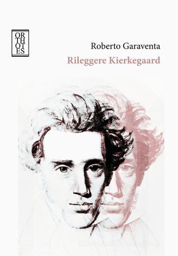 Rileggere Kierkegaard di Roberto Garaventa edito da Orthotes