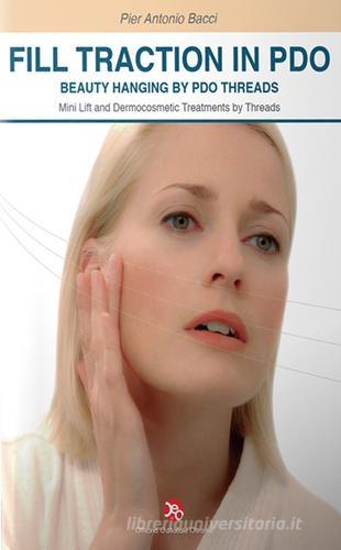 Fill traction in PDO. Beauty hanging by PDO threads. Mini lift and dermocosmetic treaments by threads di Pier Antonio Bacci edito da OEO